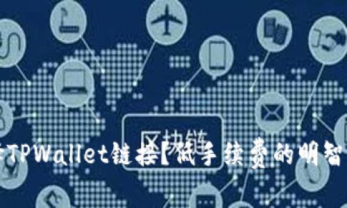 如何选择TPWallet链接？低手续费的明智选择指南