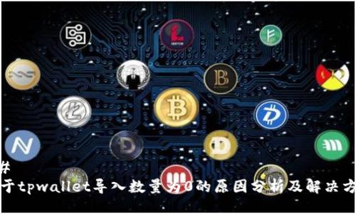 ## 
关于tpwallet导入数量为0的原因分析及解决方案